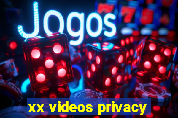 xx videos privacy